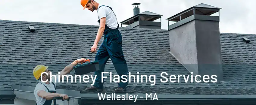Chimney Flashing Services Wellesley - MA