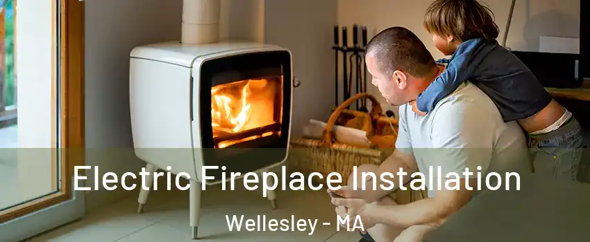  Electric Fireplace Installation Wellesley - MA