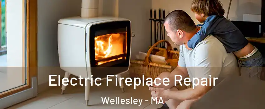  Electric Fireplace Repair Wellesley - MA