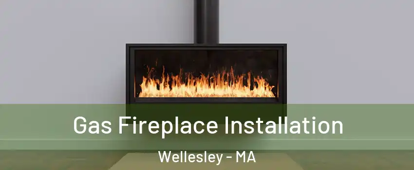 Gas Fireplace Installation Wellesley - MA