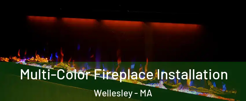  Multi-Color Fireplace Installation Wellesley - MA