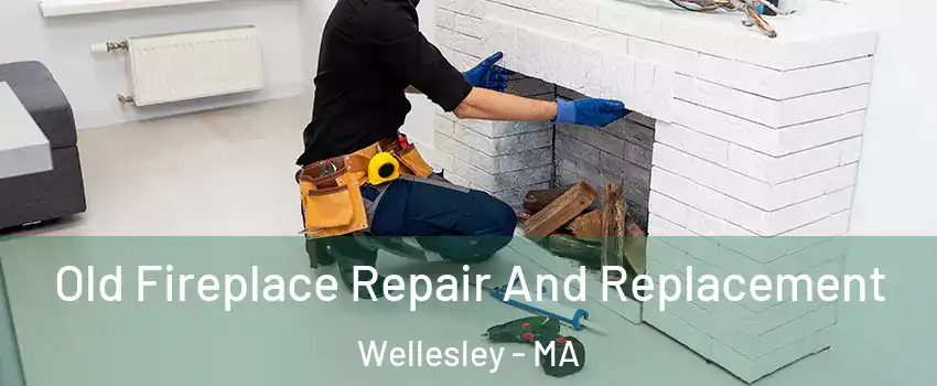  Old Fireplace Repair And Replacement Wellesley - MA