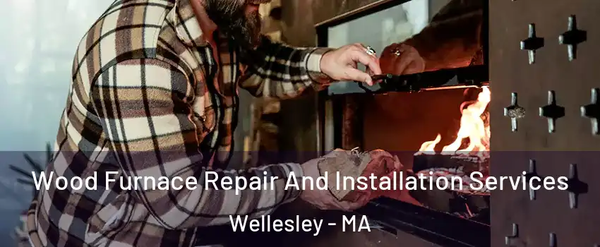  Wood Furnace Repair And Installation Services Wellesley - MA